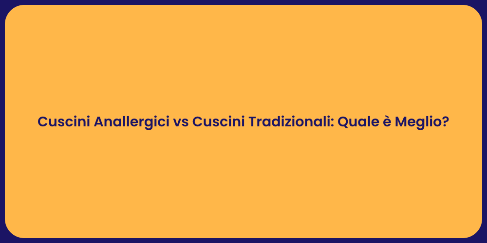 Cuscini Anallergici vs Cuscini Tradizionali: Quale è Meglio?