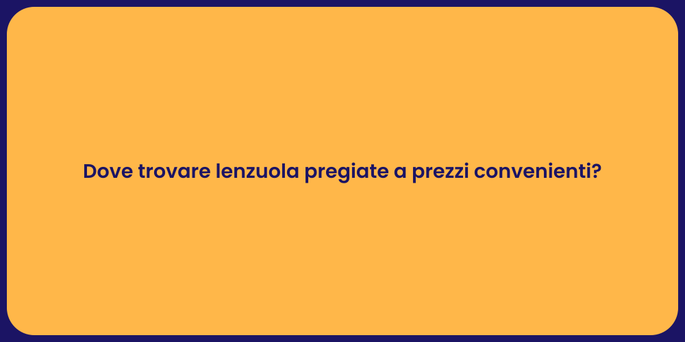 Dove trovare lenzuola pregiate a prezzi convenienti?