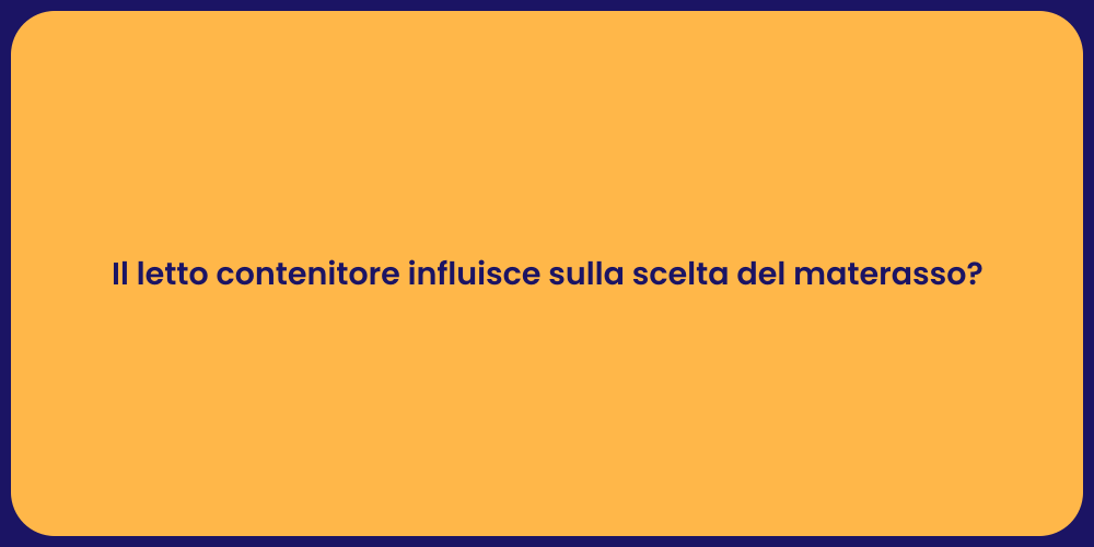 Il letto contenitore influisce sulla scelta del materasso?
