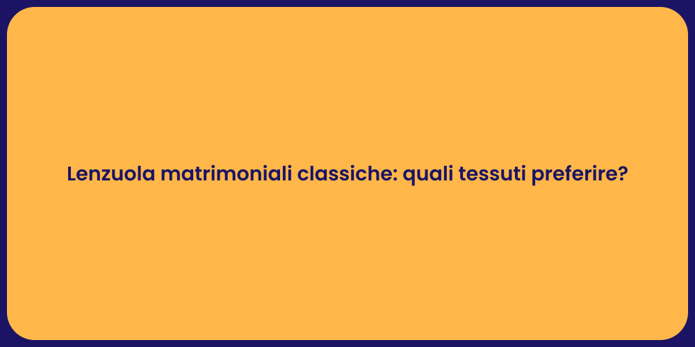 Lenzuola matrimoniali classiche: quali tessuti preferire?