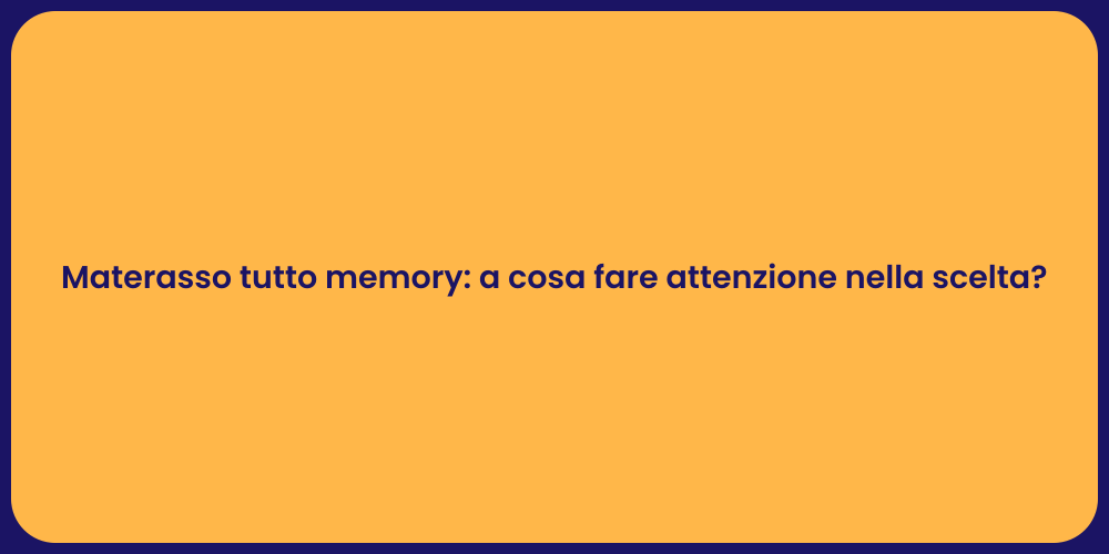 Materasso tutto memory: a cosa fare attenzione nella scelta?