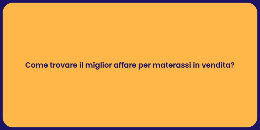 Come trovare il miglior affare per materassi in vendita?