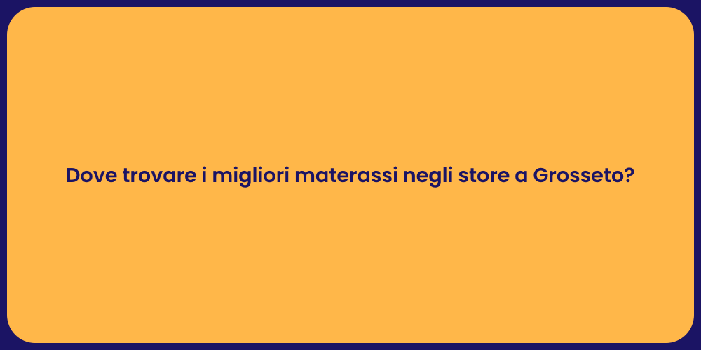 Dove trovare i migliori materassi negli store a Grosseto?