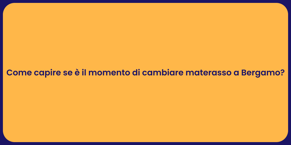 Come capire se è il momento di cambiare materasso a Bergamo?