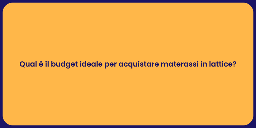 Qual è il budget ideale per acquistare materassi in lattice?
