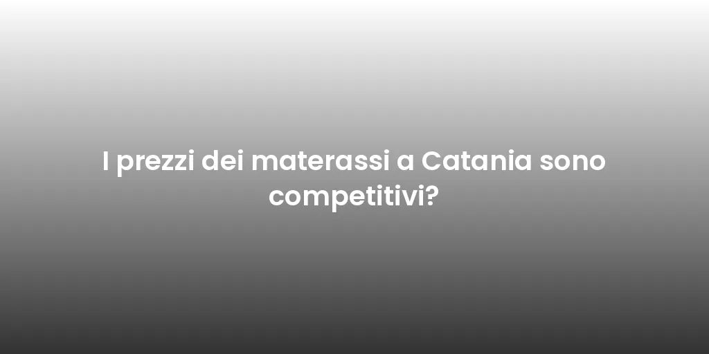 I prezzi dei materassi a Catania sono competitivi?