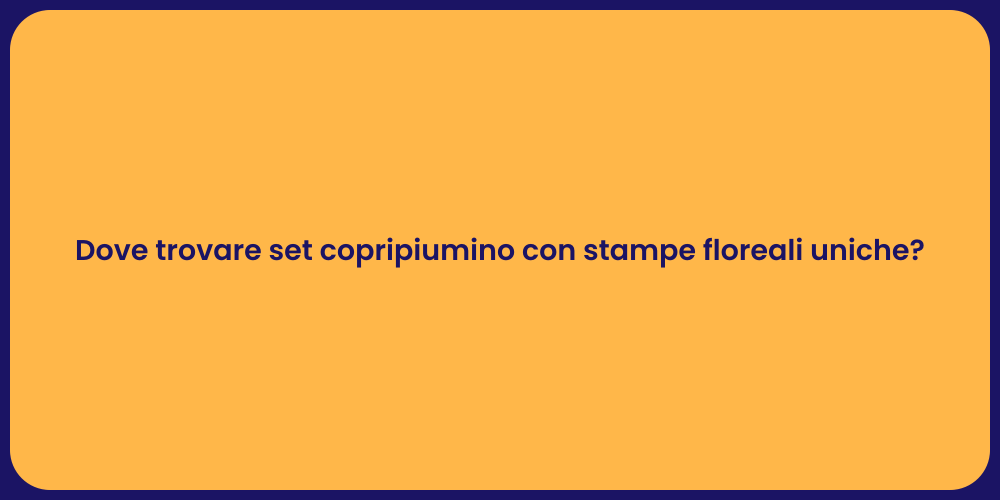 Dove trovare set copripiumino con stampe floreali uniche?