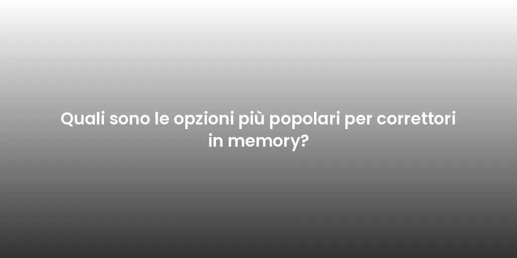 Quali sono le opzioni più popolari per correttori in memory?