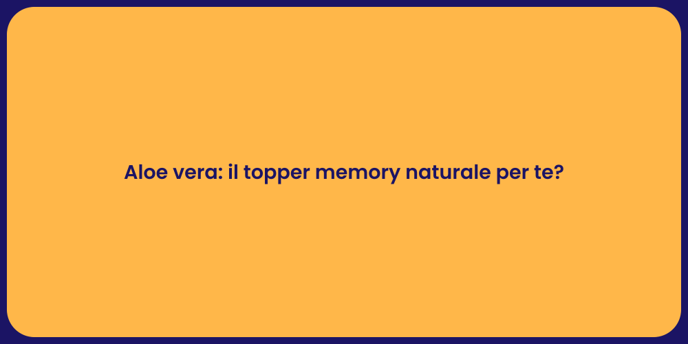 Aloe vera: il topper memory naturale per te?