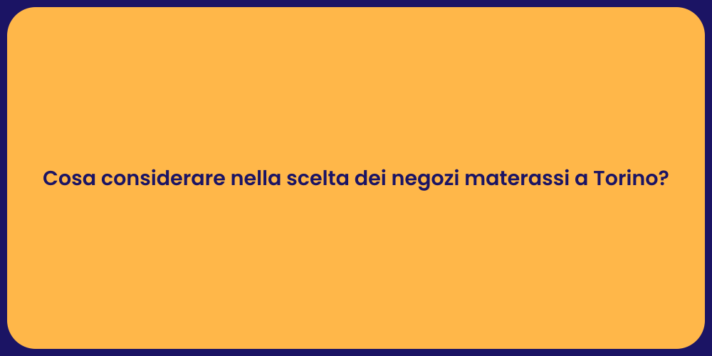 Cosa considerare nella scelta dei negozi materassi a Torino?