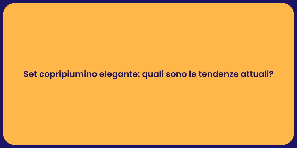 Set copripiumino elegante: quali sono le tendenze attuali?