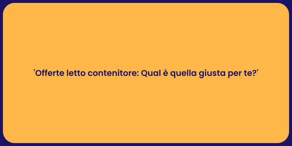 'Offerte letto contenitore: Qual è quella giusta per te?'