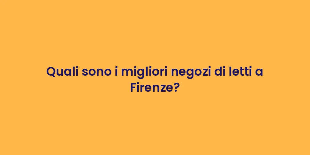 Quali sono i migliori negozi di letti a Firenze?