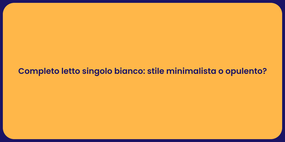 Completo letto singolo bianco: stile minimalista o opulento?