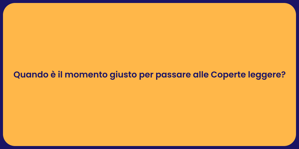 Quando è il momento giusto per passare alle Coperte leggere?