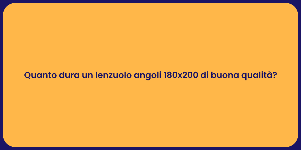 Quanto dura un lenzuolo angoli 180x200 di buona qualità?