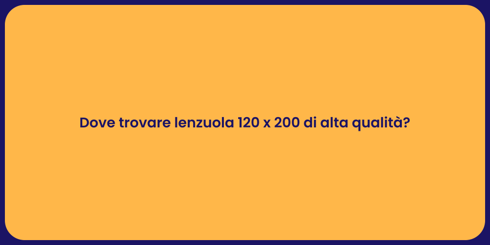 Dove trovare lenzuola 120 x 200 di alta qualità?
