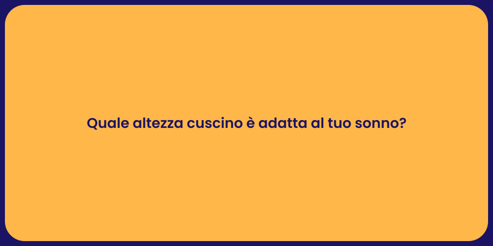 Quale altezza cuscino è adatta al tuo sonno?