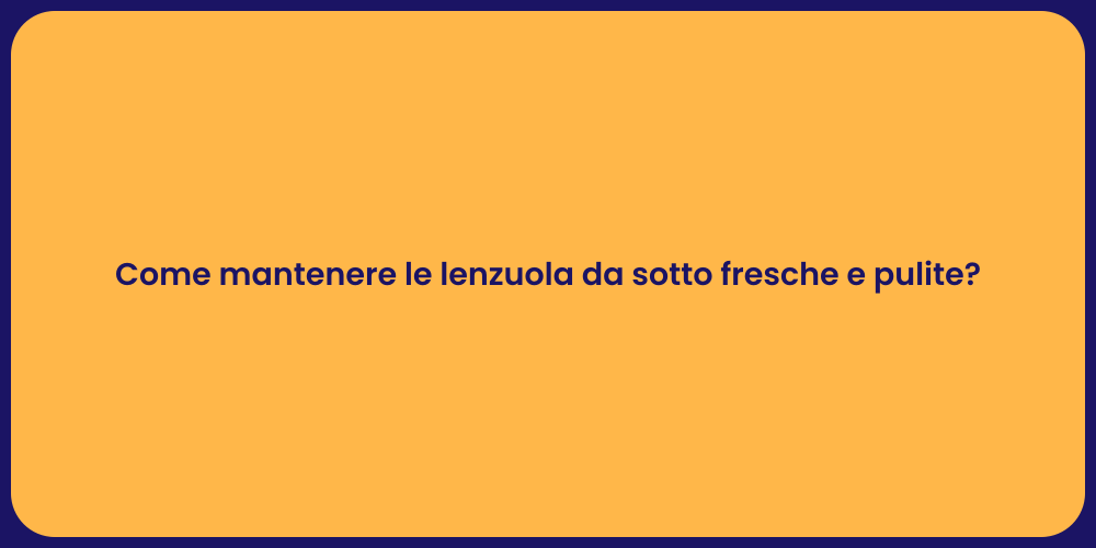 Come mantenere le lenzuola da sotto fresche e pulite?