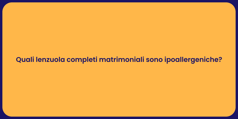 Quali lenzuola completi matrimoniali sono ipoallergeniche?