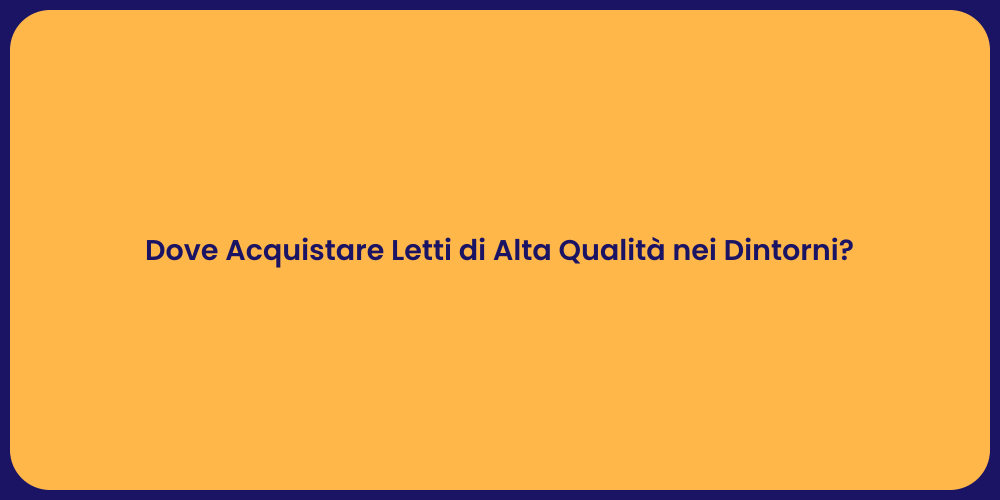 Dove Acquistare Letti di Alta Qualità nei Dintorni?