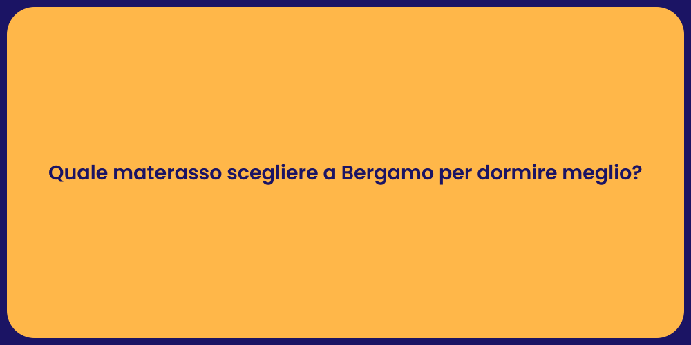 Quale materasso scegliere a Bergamo per dormire meglio?