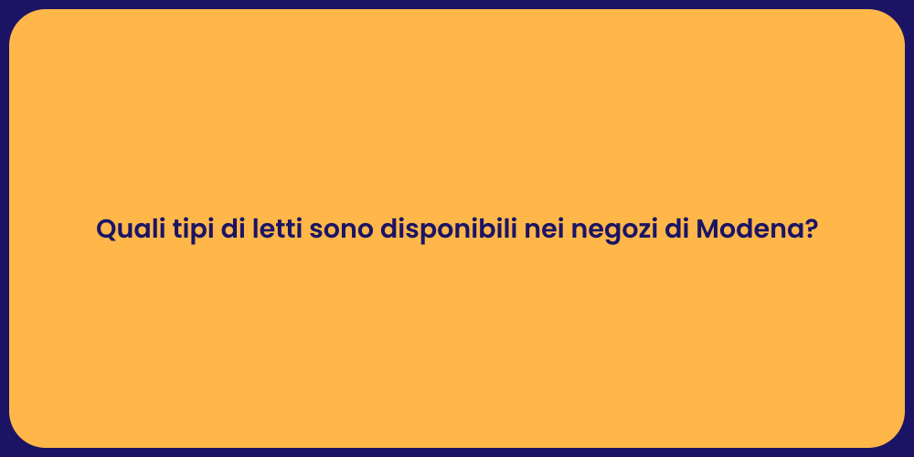 Quali tipi di letti sono disponibili nei negozi di Modena?