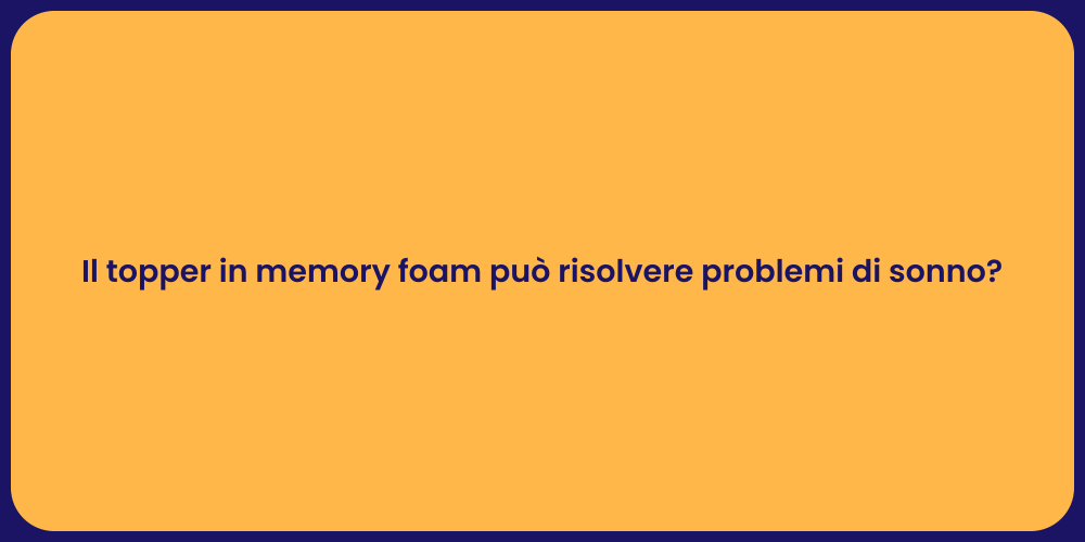 Il topper in memory foam può risolvere problemi di sonno?