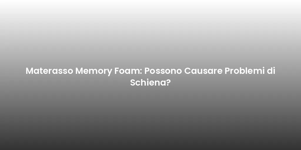 Materasso Memory Foam: Possono Causare Problemi di Schiena?