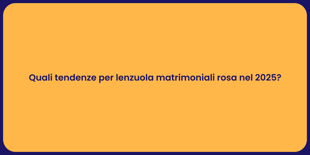 Quali tendenze per lenzuola matrimoniali rosa nel 2025?