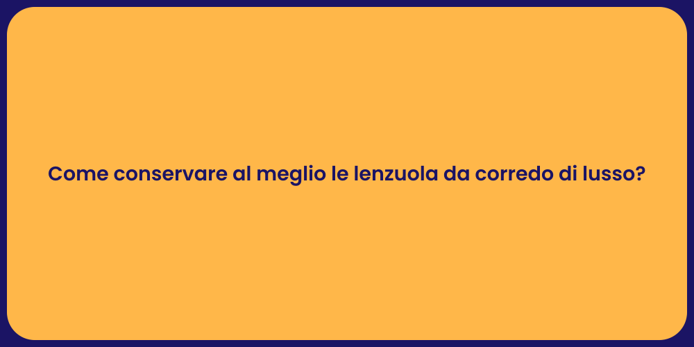 Come conservare al meglio le lenzuola da corredo di lusso?