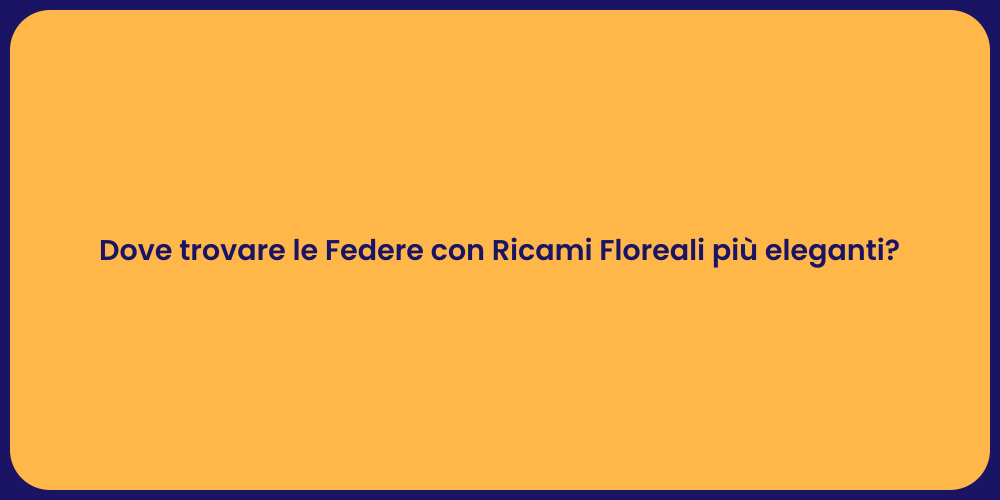 Dove trovare le Federe con Ricami Floreali più eleganti?