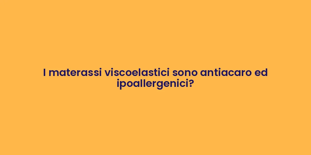 I materassi viscoelastici sono antiacaro ed ipoallergenici?