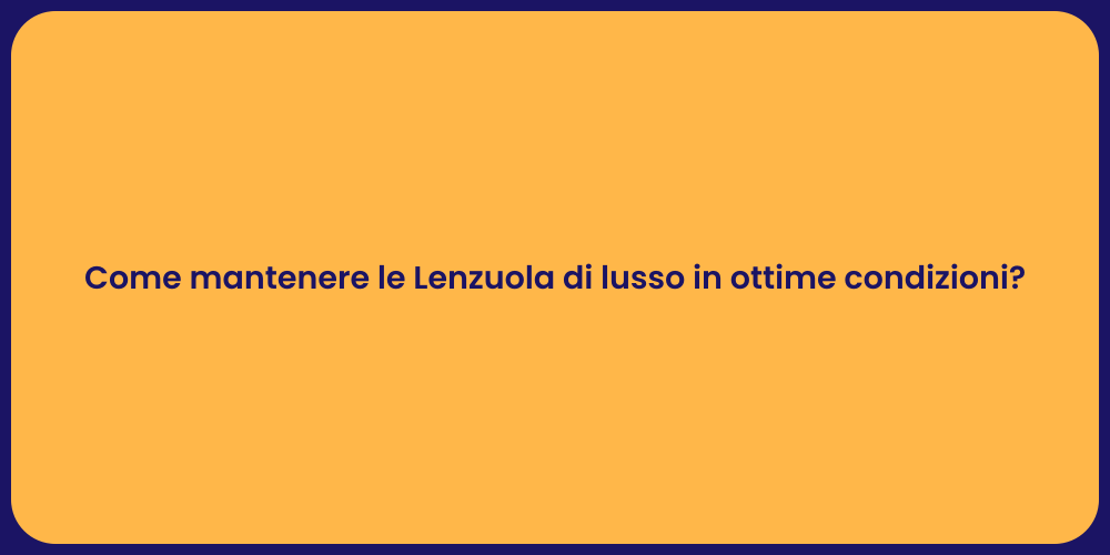Come mantenere le Lenzuola di lusso in ottime condizioni?