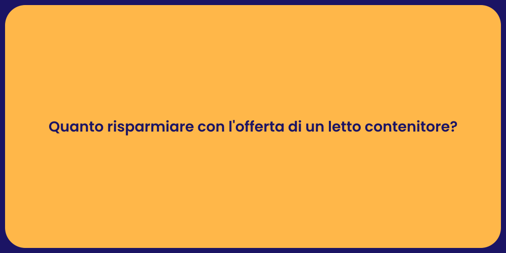 Quanto risparmiare con l'offerta di un letto contenitore?