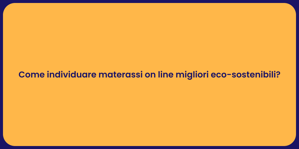 Come individuare materassi on line migliori eco-sostenibili?