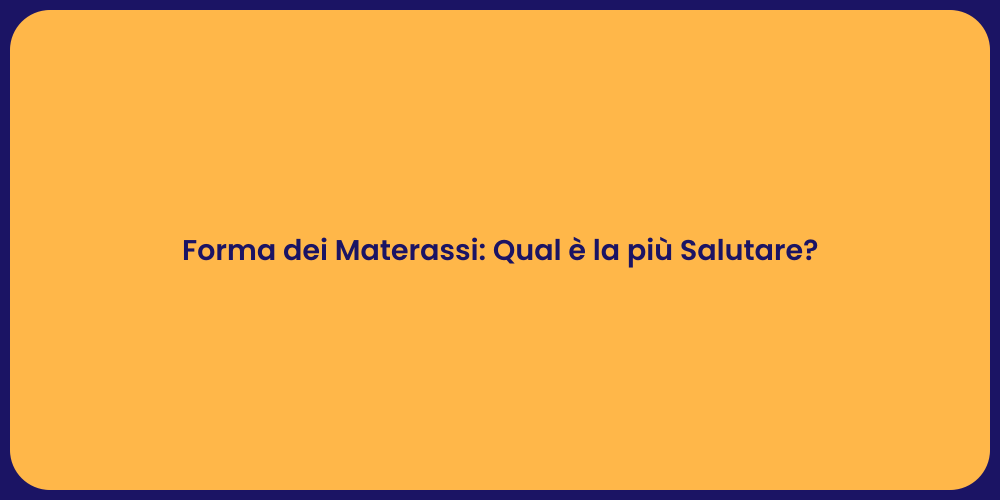 Forma dei Materassi: Qual è la più Salutare?