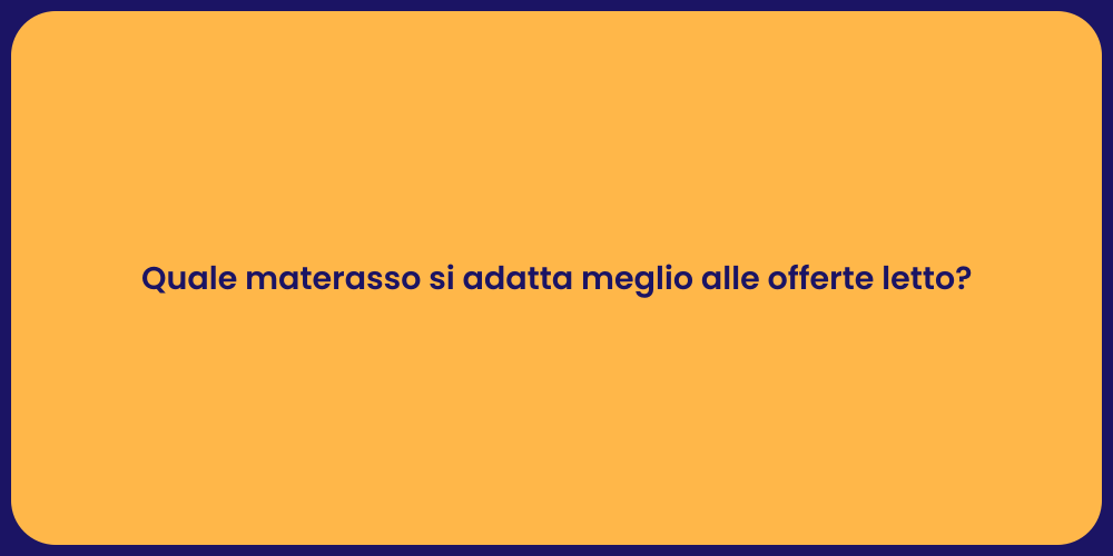 Quale materasso si adatta meglio alle offerte letto?