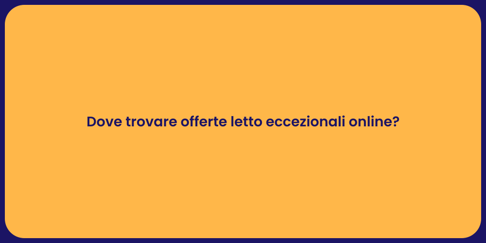 Dove trovare offerte letto eccezionali online?