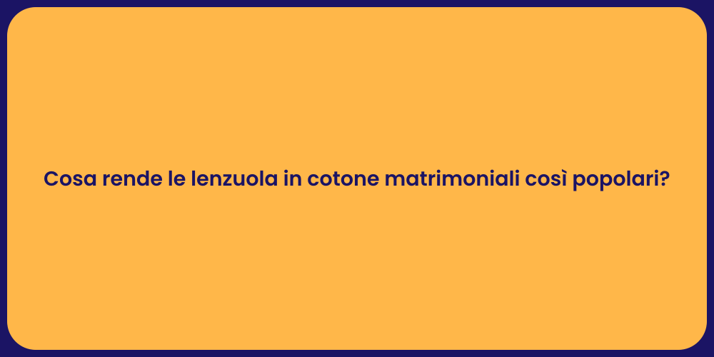 Cosa rende le lenzuola in cotone matrimoniali così popolari?