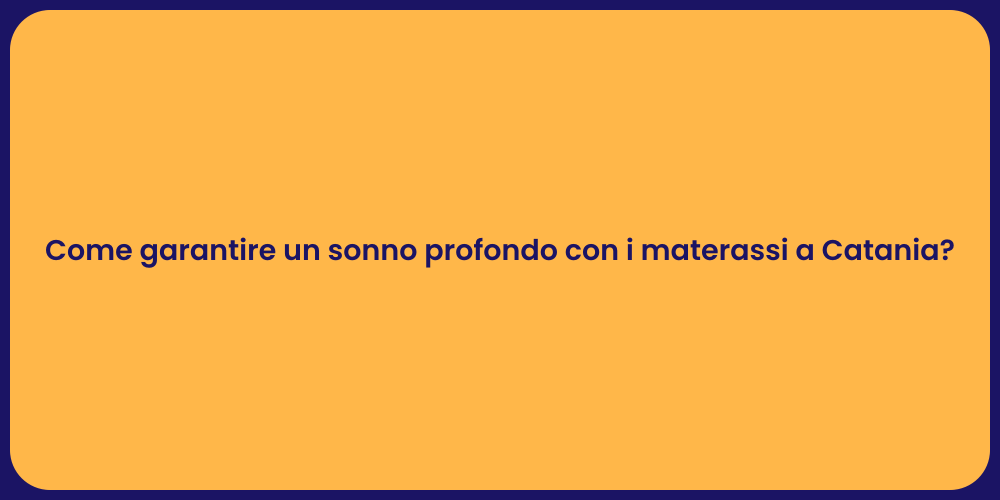 Come garantire un sonno profondo con i materassi a Catania?