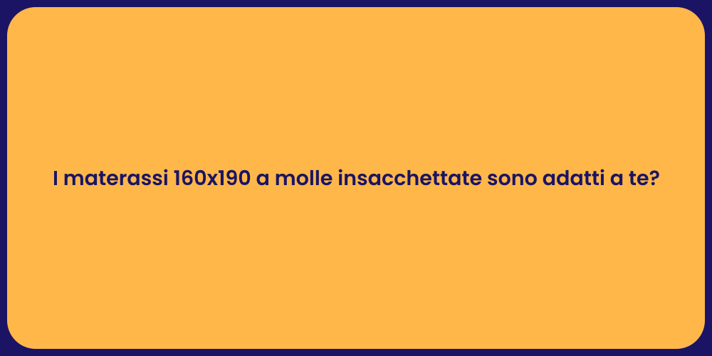 I materassi 160x190 a molle insacchettate sono adatti a te?