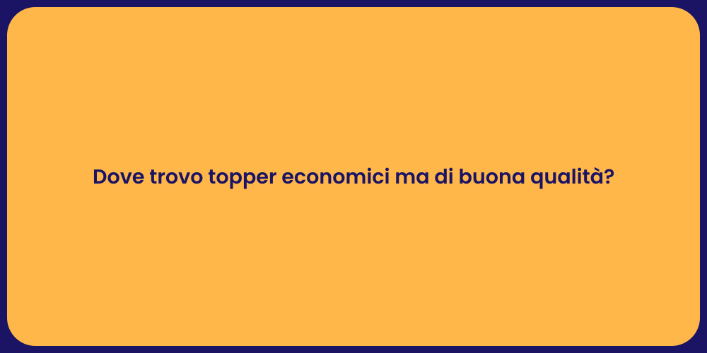 Dove trovo topper economici ma di buona qualità?