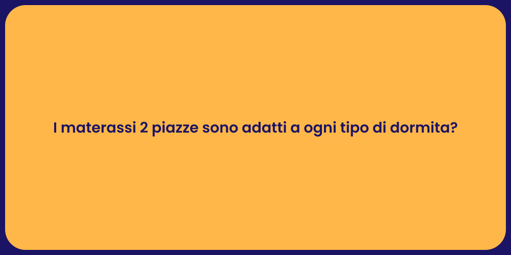 I materassi 2 piazze sono adatti a ogni tipo di dormita?