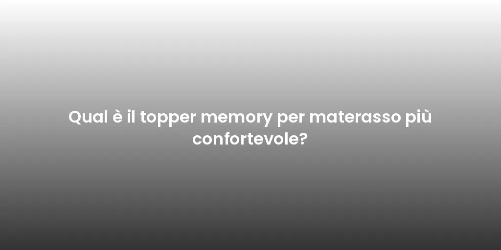 Qual è il topper memory per materasso più confortevole?