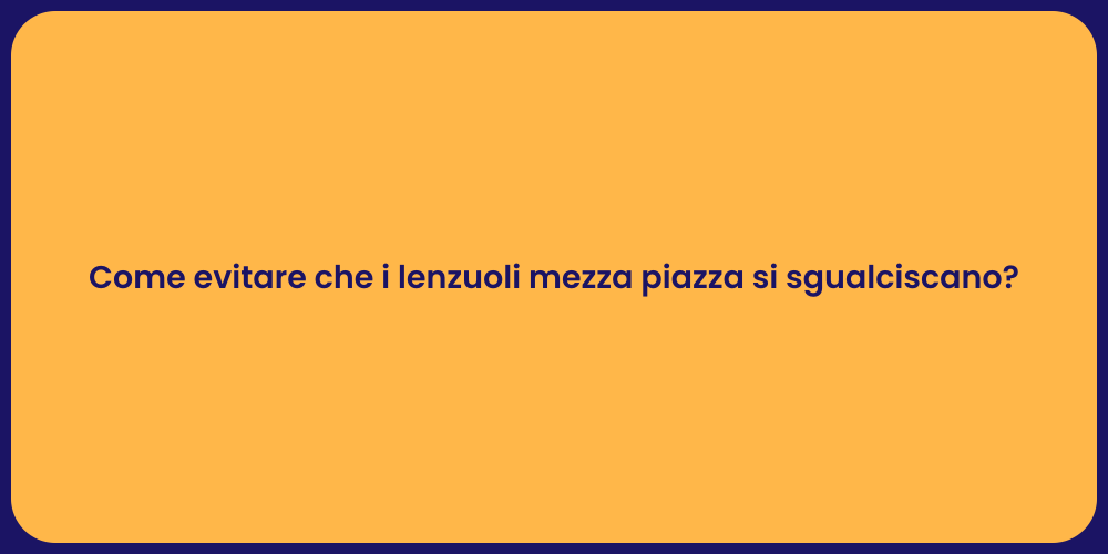 Come evitare che i lenzuoli mezza piazza si sgualciscano?