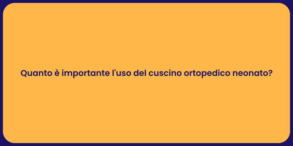 Quanto è importante l'uso del cuscino ortopedico neonato?