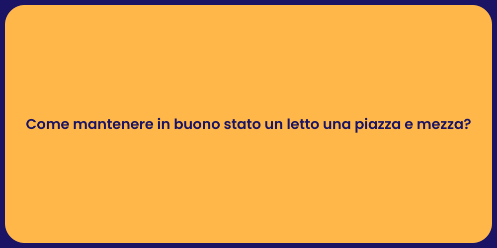 Come mantenere in buono stato un letto una piazza e mezza?
