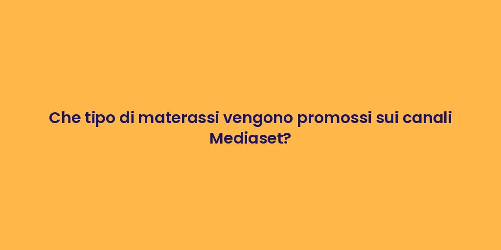 Che tipo di materassi vengono promossi sui canali Mediaset?