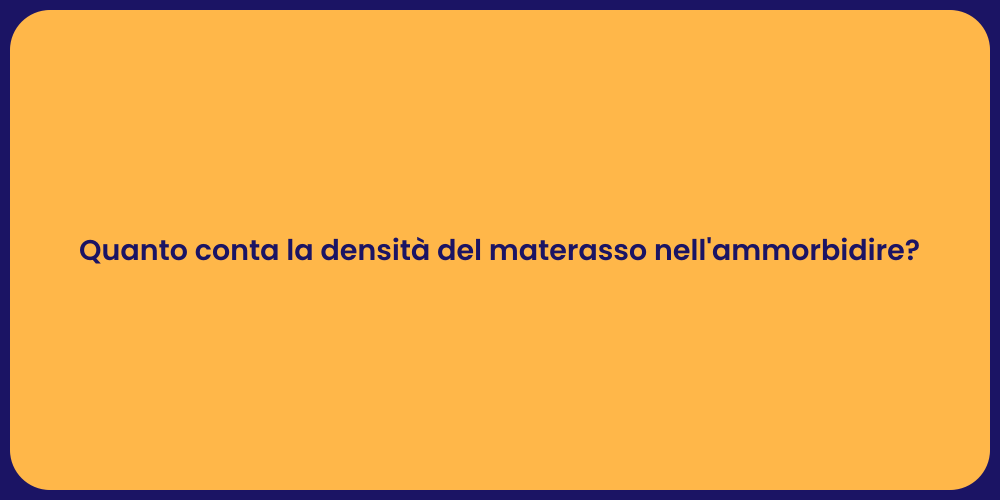 Quanto conta la densità del materasso nell'ammorbidire?